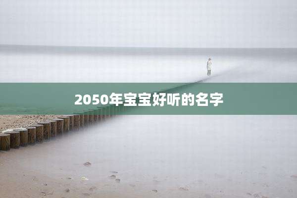 2050年宝宝好听的名字