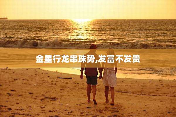 金星行龙串珠势,发富不发贵