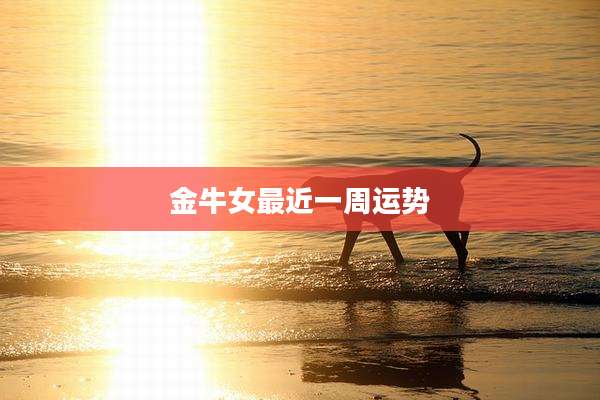 金牛女最近一周运势
