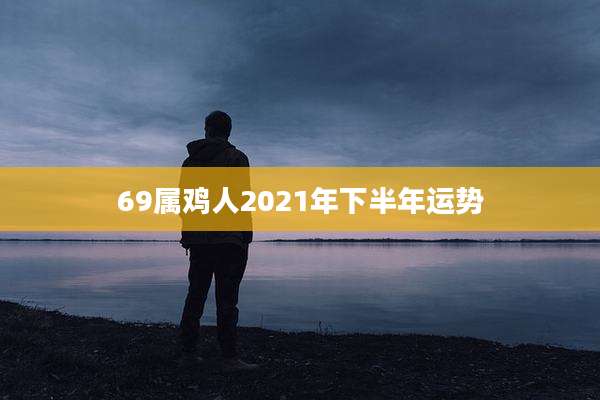 69属鸡人2021年下半年运势