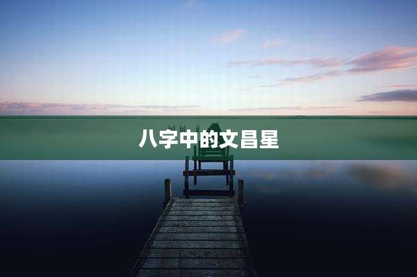 八字中的文昌星