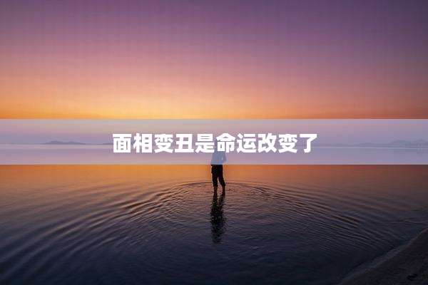 面相变丑是命运改变了