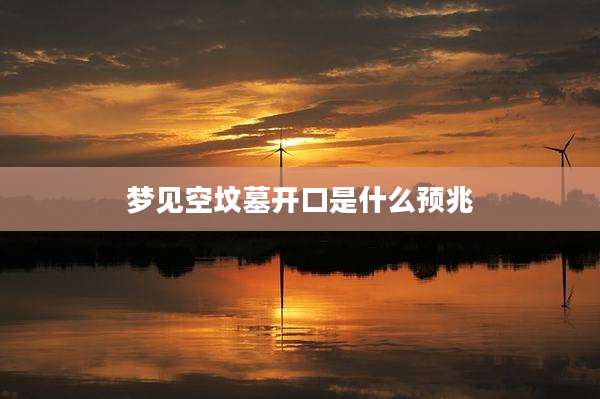 梦见空坟墓开口是什么预兆