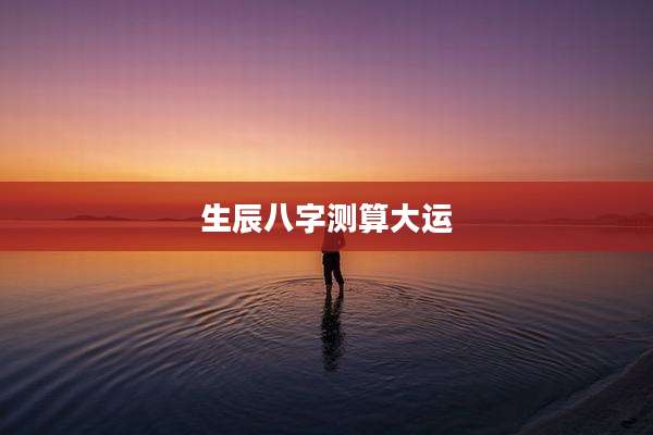 生辰八字测算大运