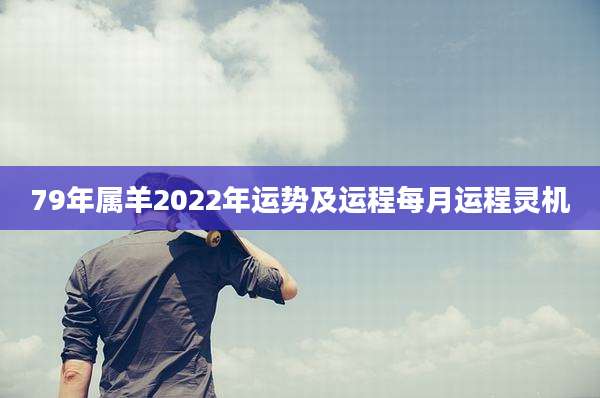 79年属羊2022年运势及运程每月运程灵机