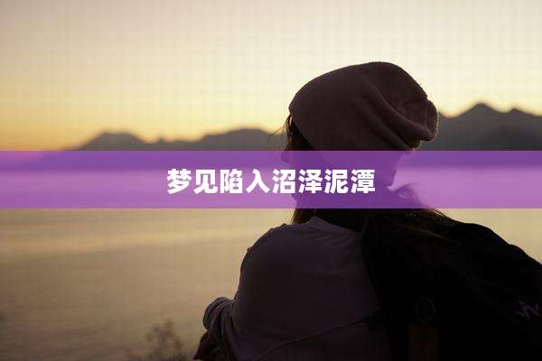 梦见陷入沼泽泥潭