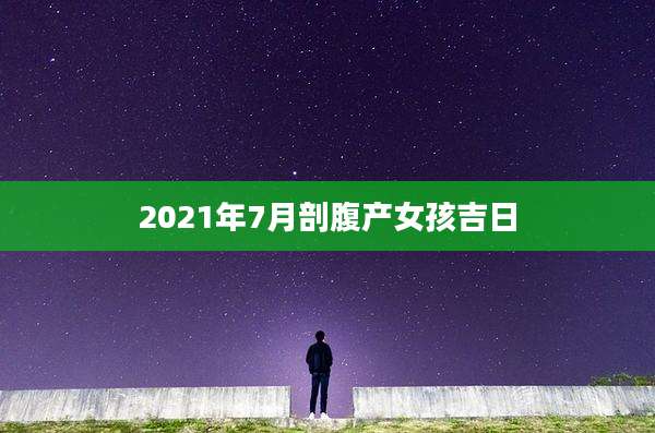 2021年7月剖腹产女孩吉日