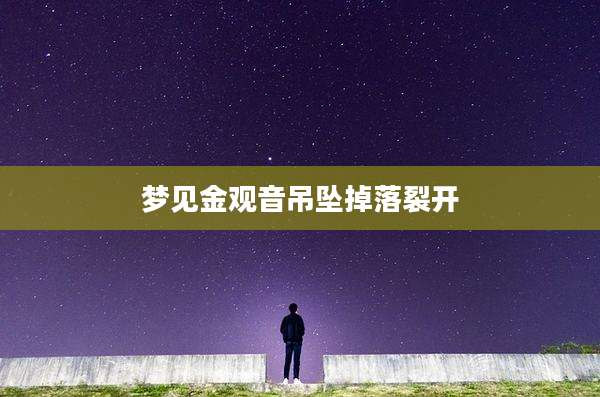 梦见金观音吊坠掉落裂开