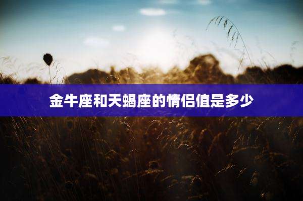 金牛座和天蝎座的情侣值是多少