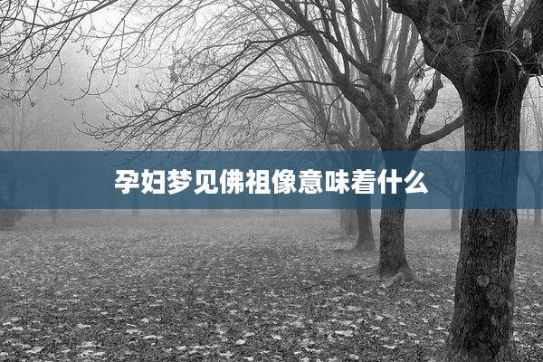 孕妇梦见佛祖像意味着什么
