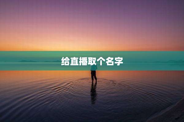 给直播取个名字