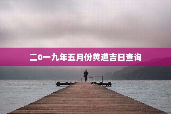 二0一九年五月份黄道吉日查询