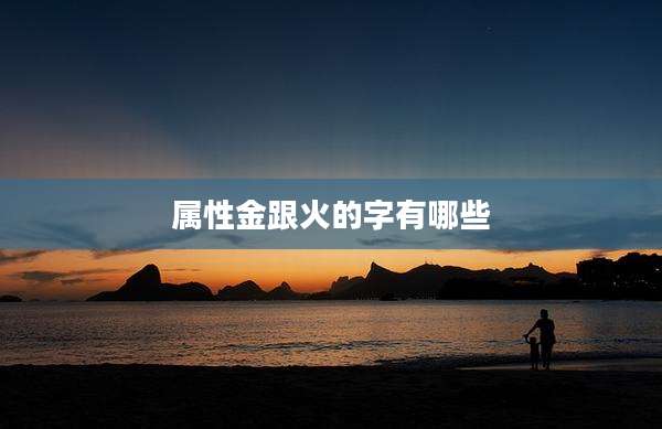 属性金跟火的字有哪些
