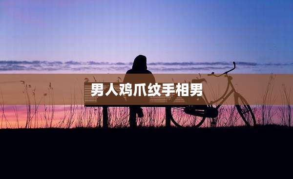 男人鸡爪纹手相男