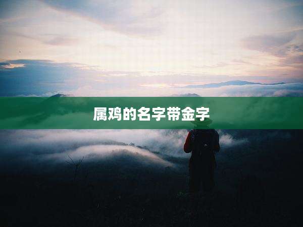 属鸡的名字带金字