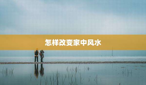 怎样改变家中风水