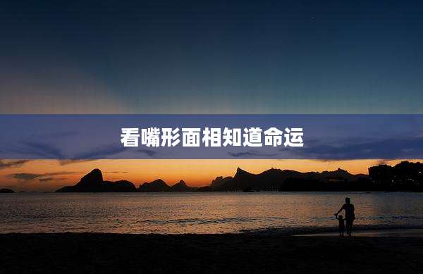 看嘴形面相知道命运