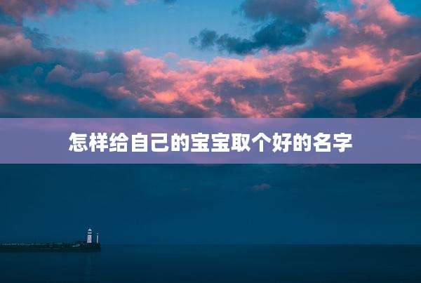 怎样给自己的宝宝取个好的名字