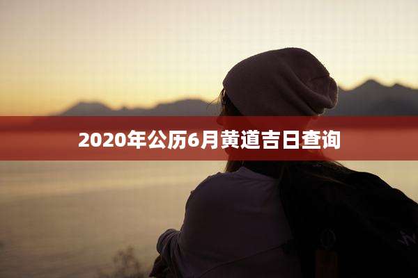 2020年公历6月黄道吉日查询