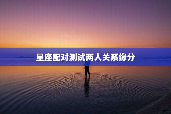 星座配对测试两人关系缘分