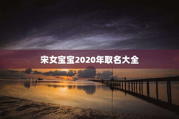宋女宝宝2020年取名大全