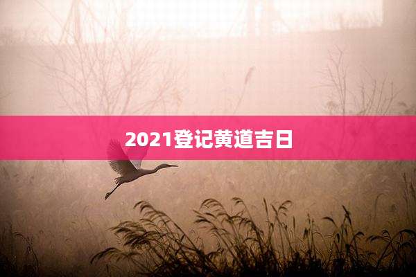 2021登记黄道吉日