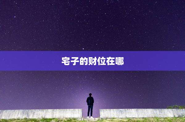 宅子的财位在哪