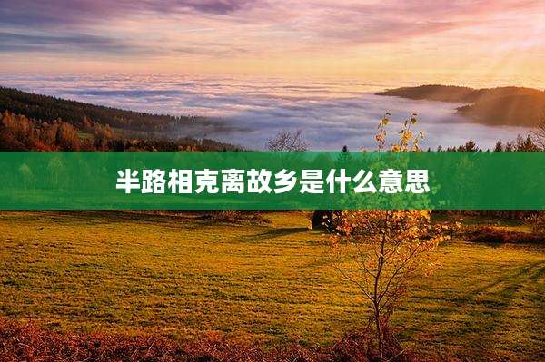 半路相克离故乡是什么意思