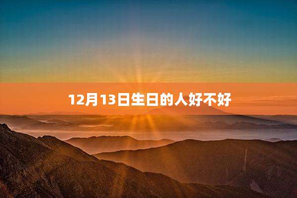 12月13日生日的人好不好