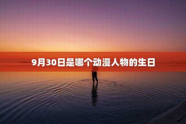 9月30日是哪个动漫人物的生日