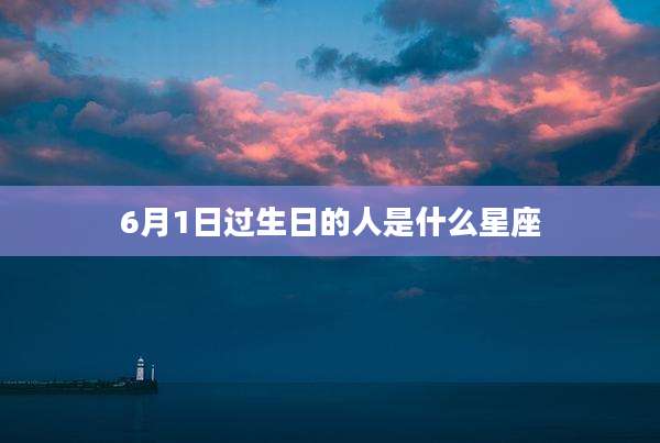 6月1日过生日的人是什么星座