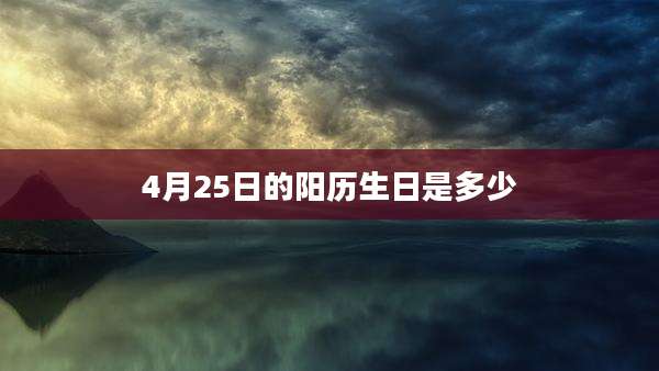 4月25日的阳历生日是多少