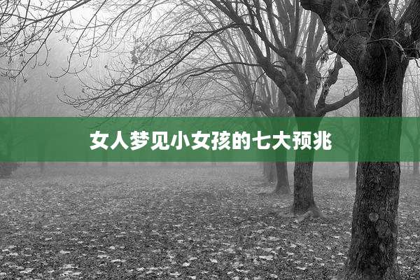 女人梦见小女孩的七大预兆