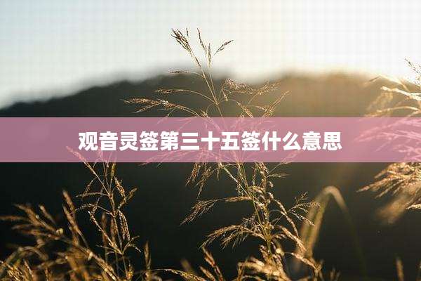 观音灵签第三十五签什么意思