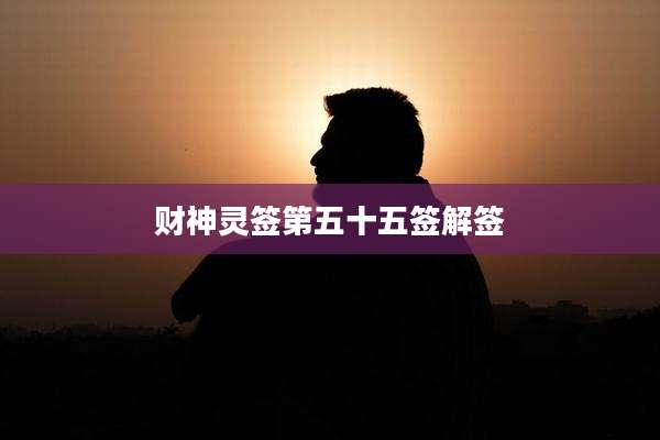 财神灵签第五十五签解签