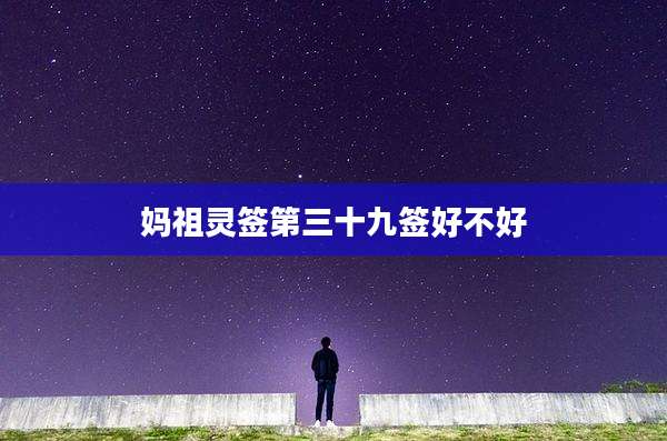 妈祖灵签第三十九签好不好