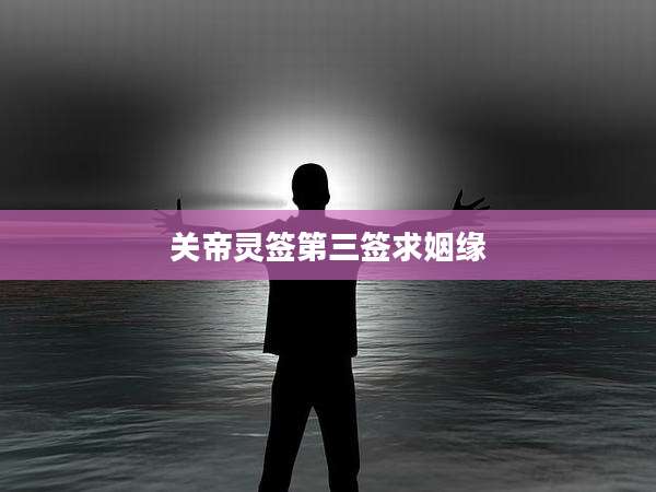 关帝灵签第三签求姻缘