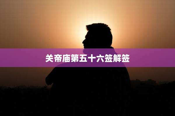 关帝庙第五十六签解签
