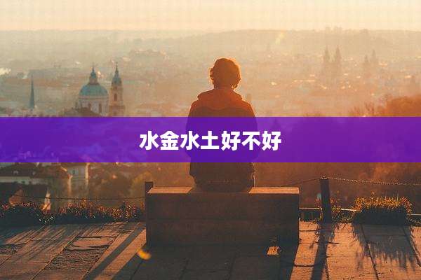 水金水土好不好