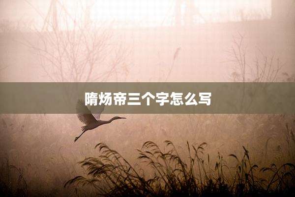 隋炀帝三个字怎么写