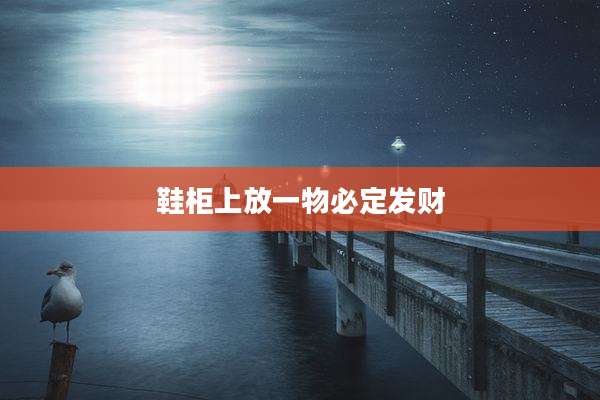鞋柜上放一物必定发财