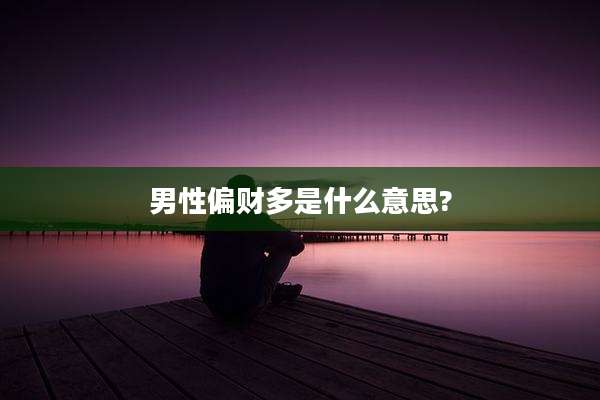 男性偏财多是什么意思?