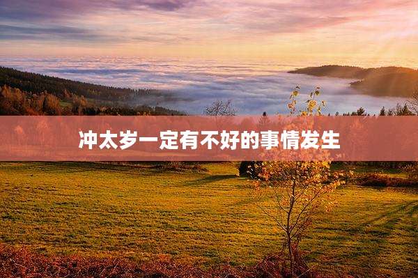 冲太岁一定有不好的事情发生