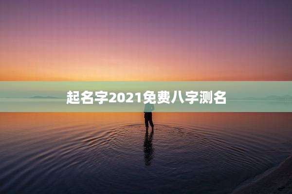起名字2021免费八字测名