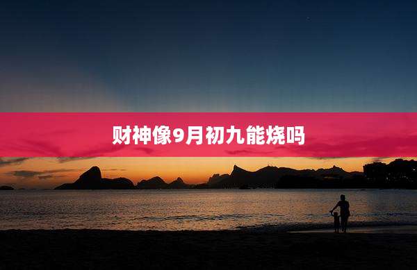财神像9月初九能烧吗