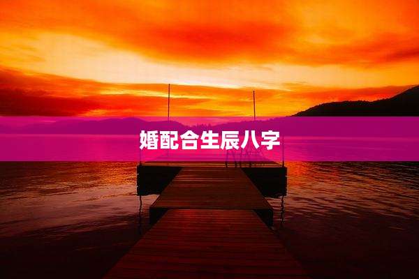 婚配合生辰八字