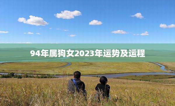 94年属狗女2023年运势及运程