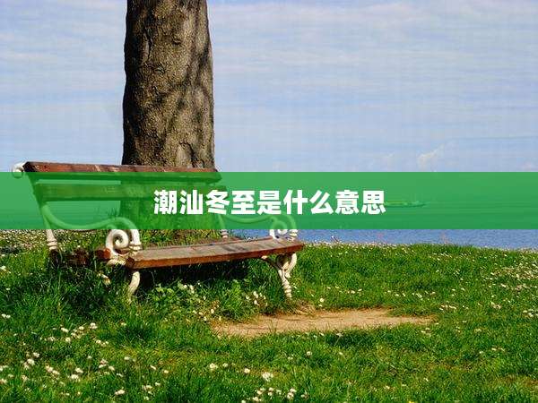 潮汕冬至是什么意思