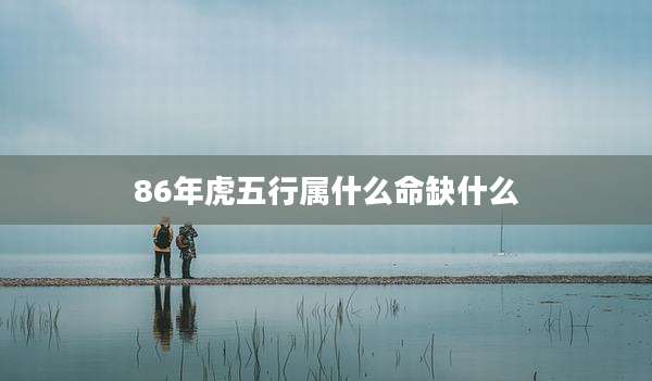 86年虎五行属什么命缺什么