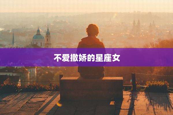 不爱撒娇的星座女